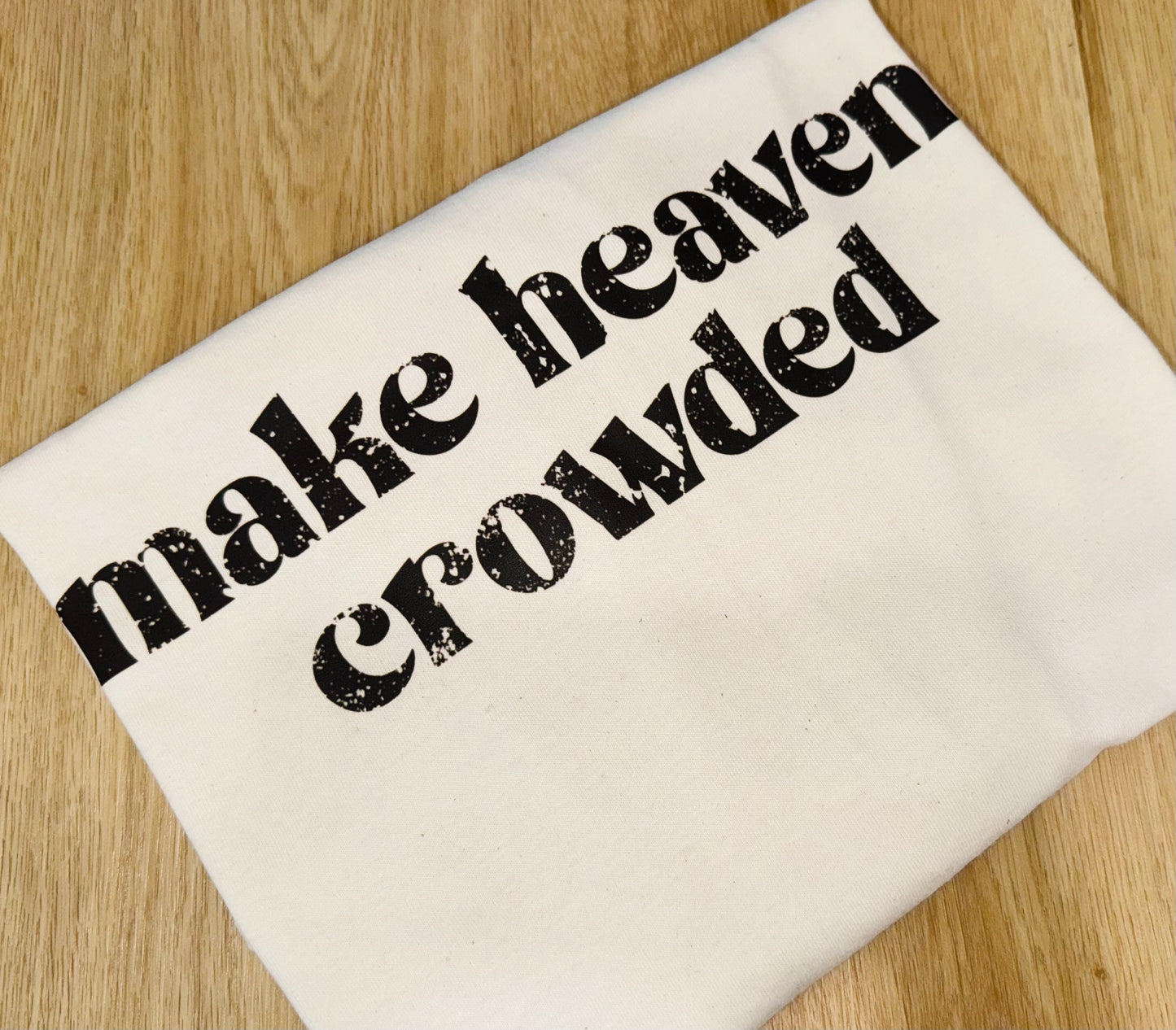 Make Heaven Crowded tee TAT 3 WEEKS